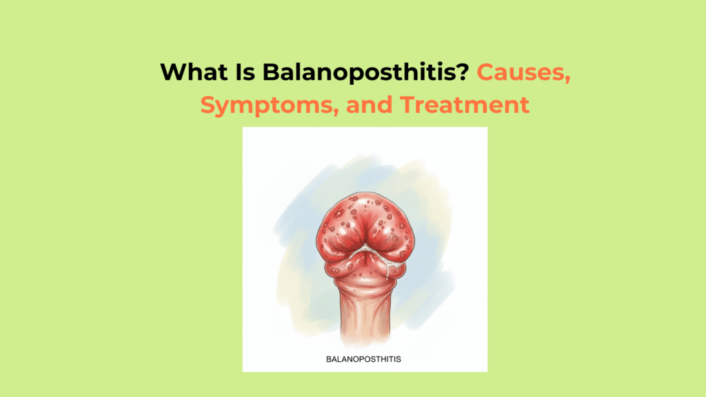 What Is Balanoposthitis Causes Symptoms and Treatment