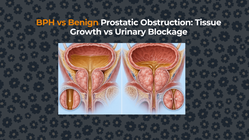 BPH vs Benign Prostatic Obstruction Tissue Growth vs Urinary Blockage